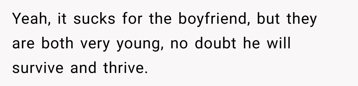 Yeah, it sucks for the boyfriend, but they are both very young, no doubt he will survive and thrive.