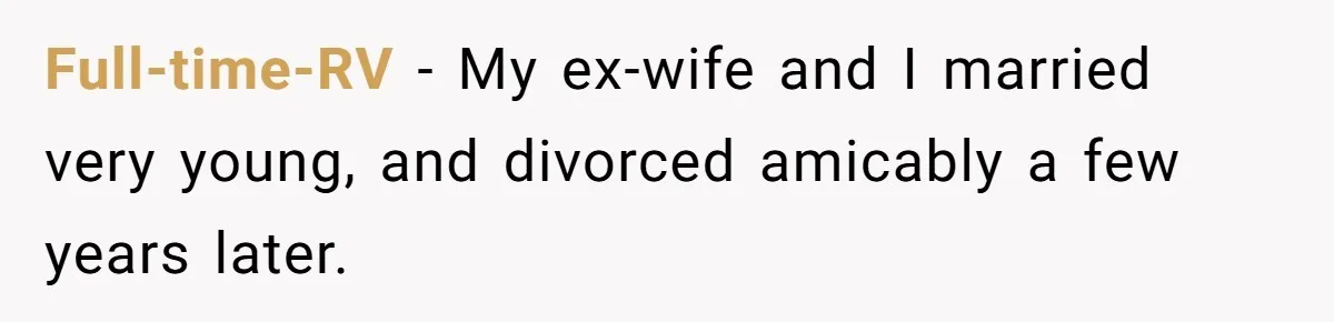 Full-time-RV − My ex-wife and I married very young, and divorced amicably a few years later.