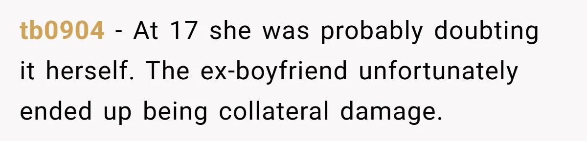 tb0904 − At 17 she was probably doubting it herself. The ex-boyfriend unfortunately ended up being collateral damage.