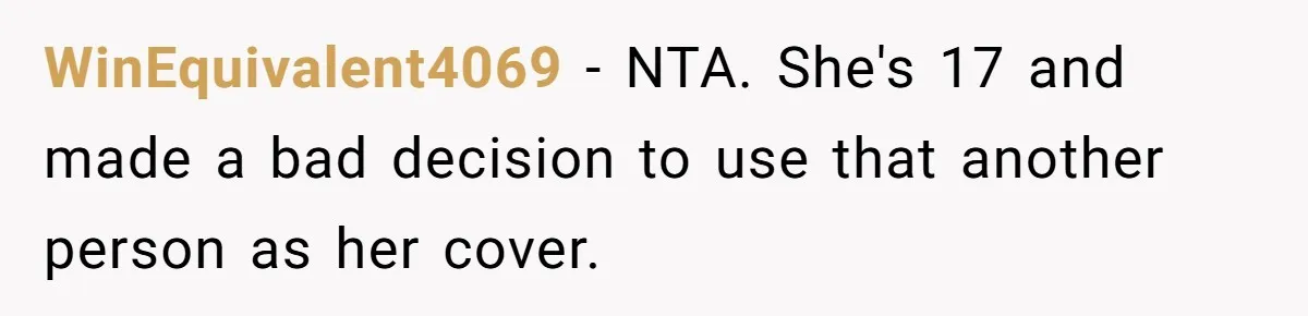 WinEquivalent4069 − NTA. She's 17 and made a bad decision to use that another person as her cover.
