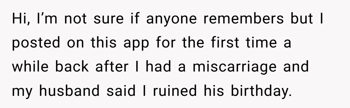 Hi, I’m not sure if anyone remembers but I posted on this app for the first time a while back after I had a miscarriage and my husband said I...