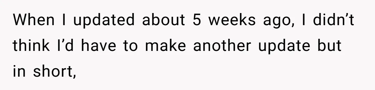 When I updated about 5 weeks ago, I didn’t think I’d have to make another update but in short,