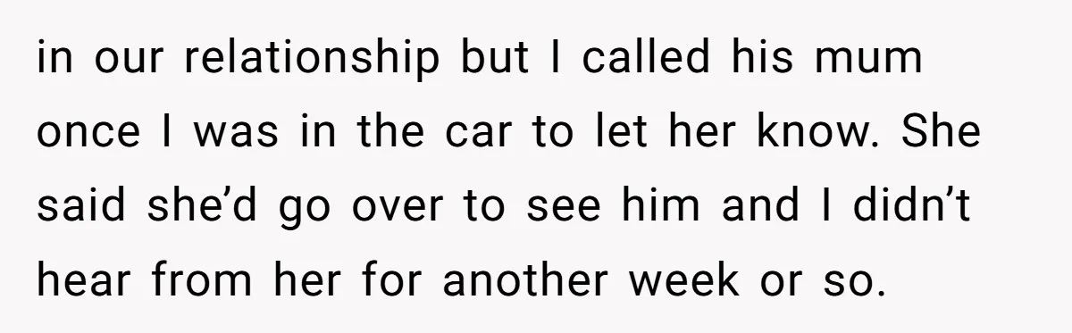 in our relationship but I called his mum once I was in the car to let her know. She said she’d go over to see him and I didn’t hear...