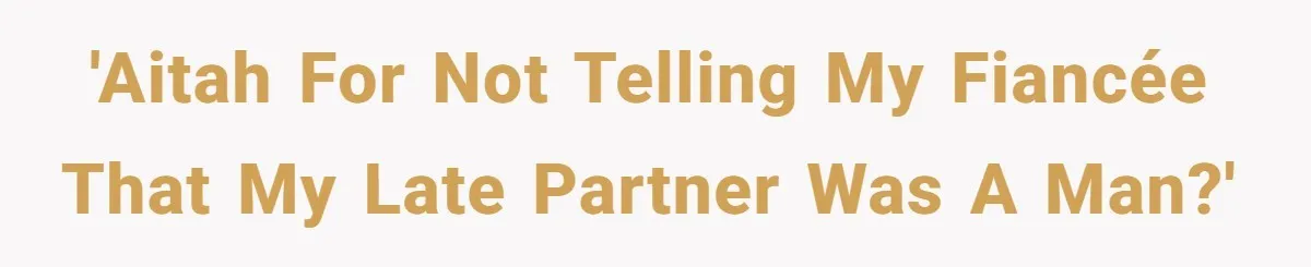 'AITAH for not telling my fiancée that my late partner was a man?'
