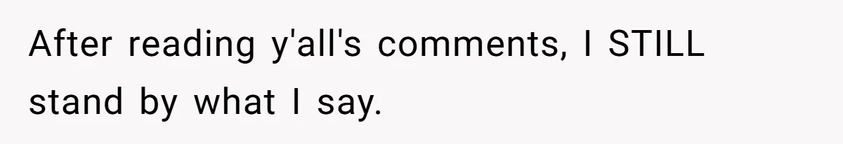 After reading y'all's comments, I STILL stand by what I say.