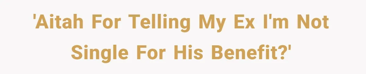 'AITAH for telling my ex I'm not single for his benefit?'