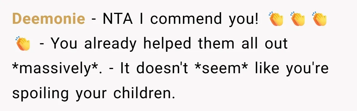 Deemonie − NTA I commend you! 👏👏👏👏 - You already helped them all out *massively*. - It doesn't *seem* like you're spoiling your children.