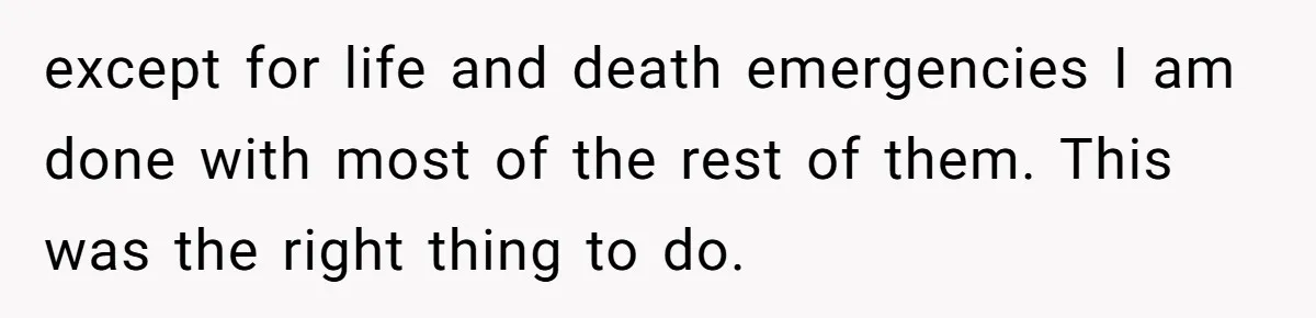 except for life and death emergencies I am done with most of the rest of them. This was the right thing to do.