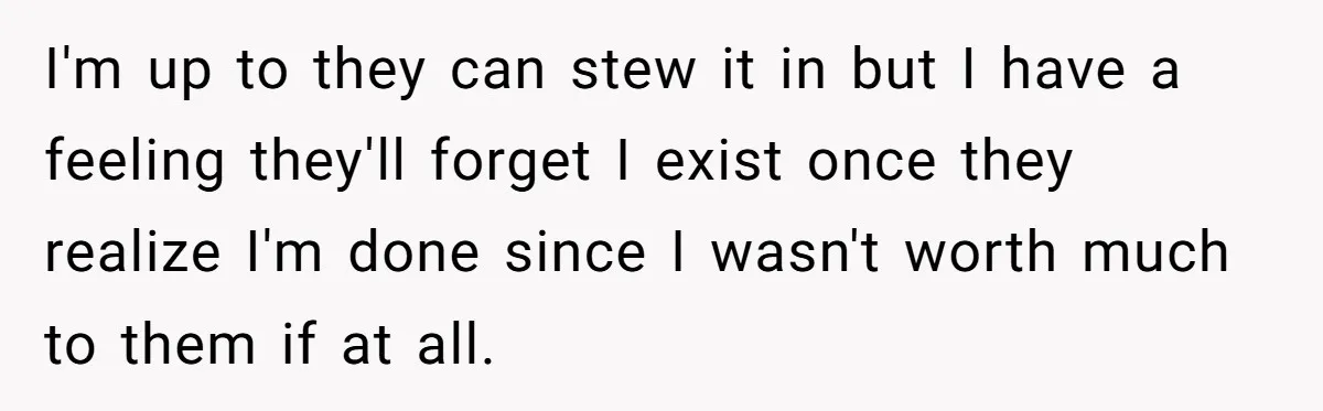 I'm up to they can stew it in but I have a feeling they'll forget I exist once they realize I'm done since I wasn't worth much to them if...