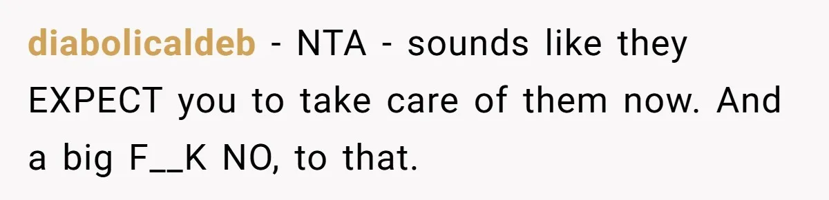 diabolicaldeb − NTA - sounds like they EXPECT you to take care of them now. And a big F__K NO, to that.