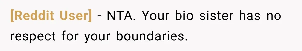 [Reddit User] − NTA. Your bio sister has no respect for your boundaries.