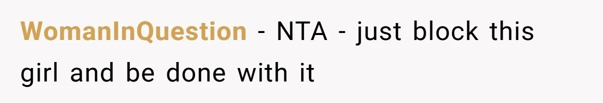 WomanInQuestion − NTA - just block this girl and be done with it