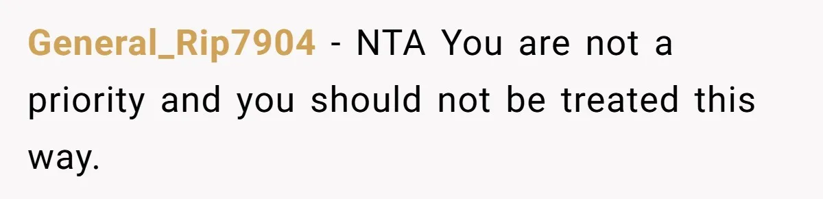 General_Rip7904 − NTA You are not a priority and you should not be treated this way.