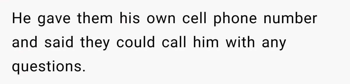 He gave them his own cell phone number and said they could call him with any questions.