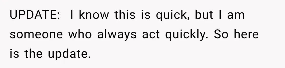 UPDATE:  I know this is quick, but I am someone who always act quickly. So here is the update.