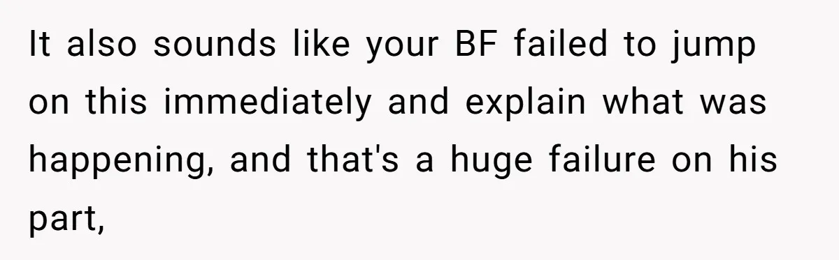 It also sounds like your BF failed to jump on this immediately and explain what was happening, and that's a huge failure on his part,