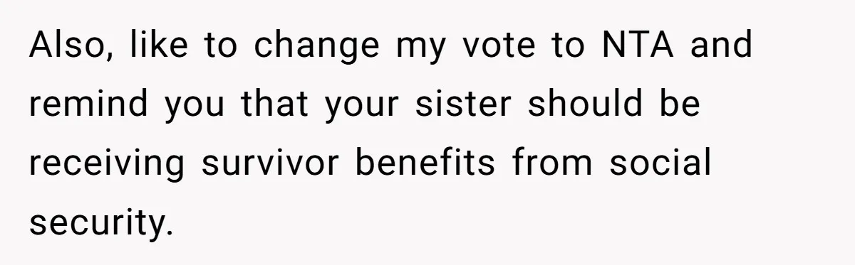Also, like to change my vote to NTA and remind you that your sister should be receiving survivor benefits from social security.
