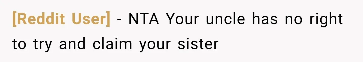 [Reddit User] − NTA Your uncle has no right to try and claim your sister