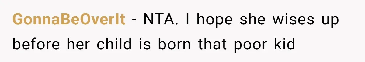 GonnaBeOverIt − NTA. I hope she wises up before her child is born that poor kid