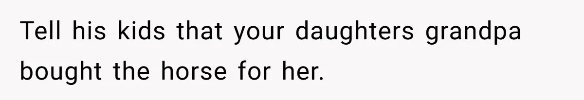 Tell his kids that your daughters grandpa bought the horse for her.