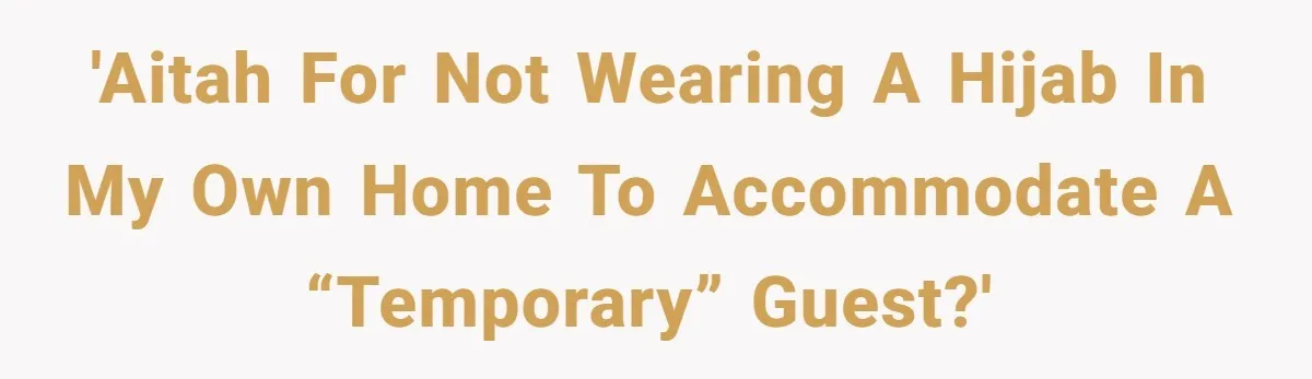 'AITAH for not wearing a hijab in my own home to accommodate a “temporary” guest?'