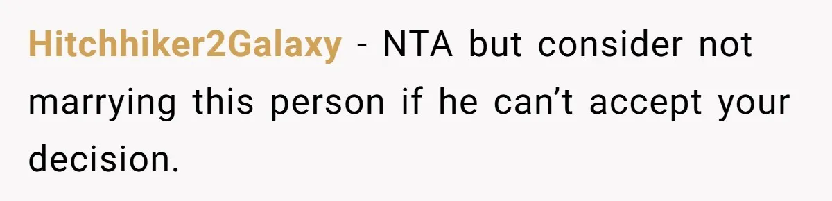 Hitchhiker2Galaxy − NTA but consider not marrying this person if he can’t accept your decision.