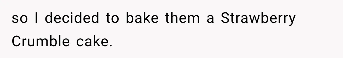 so I decided to bake them a Strawberry Crumble cake.