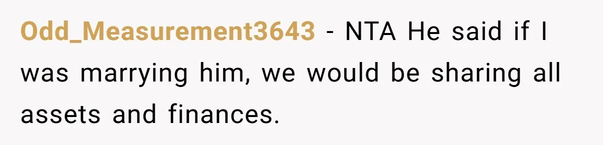 Odd_Measurement3643 − NTA He said if I was marrying him, we would be sharing all assets and finances.