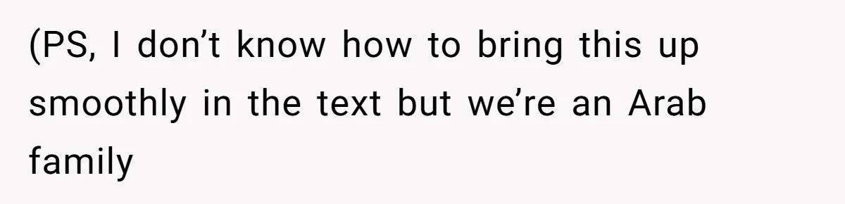 (PS, I don’t know how to bring this up smoothly in the text but we’re an Arab family