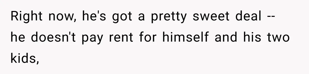 Right now, he's got a pretty sweet deal -- he doesn't pay rent for himself and his two kids,