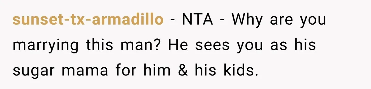 sunset-tx-armadillo − NTA - Why are you marrying this man? He sees you as his sugar mama for him & his kids.