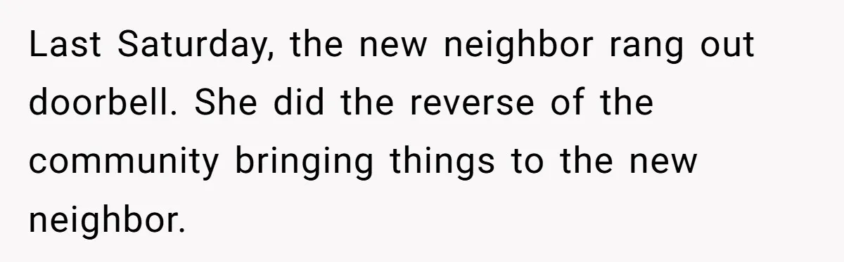 Last Saturday, the new neighbor rang out doorbell. She did the reverse of the community bringing things to the new neighbor.