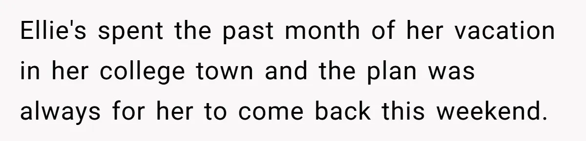 Ellie's spent the past month of her vacation in her college town and the plan was always for her to come back this weekend.