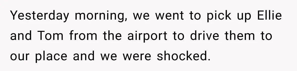 Yesterday morning, we went to pick up Ellie and Tom from the airport to drive them to our place and we were shocked.