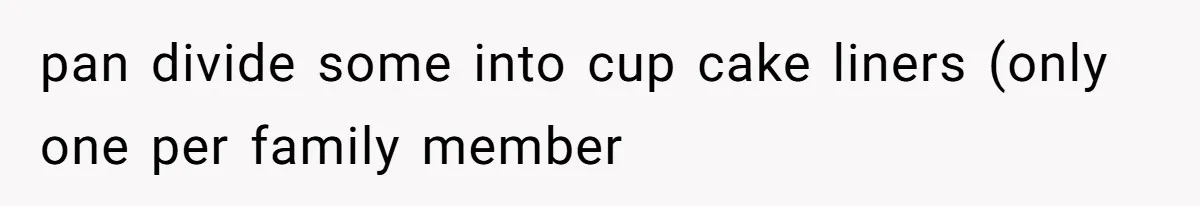 pan divide some into cup cake liners (only one per family member