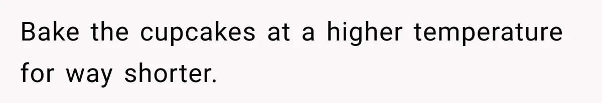Bake the cupcakes at a higher temperature for way shorter.