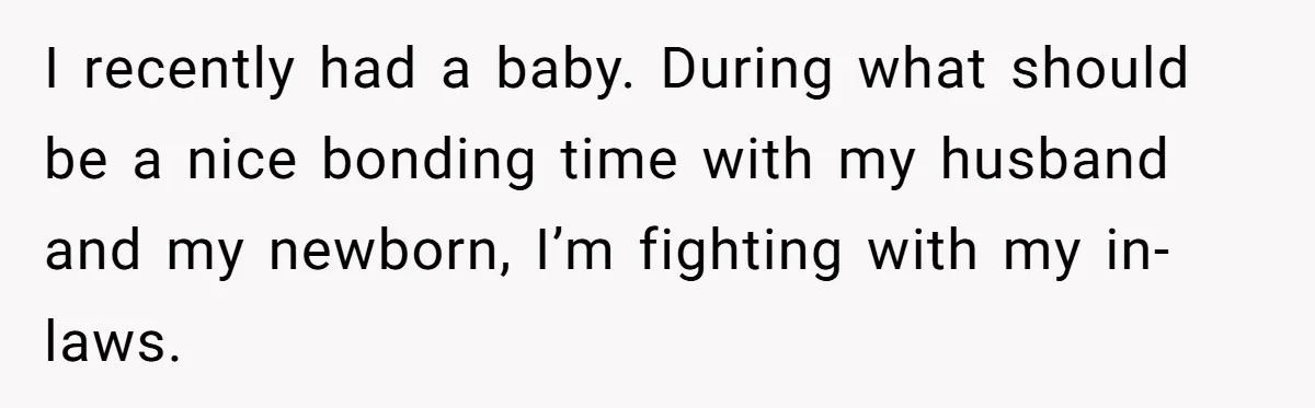 I recently had a baby. During what should be a nice bonding time with my husband and my newborn, I’m fighting with my in-laws.