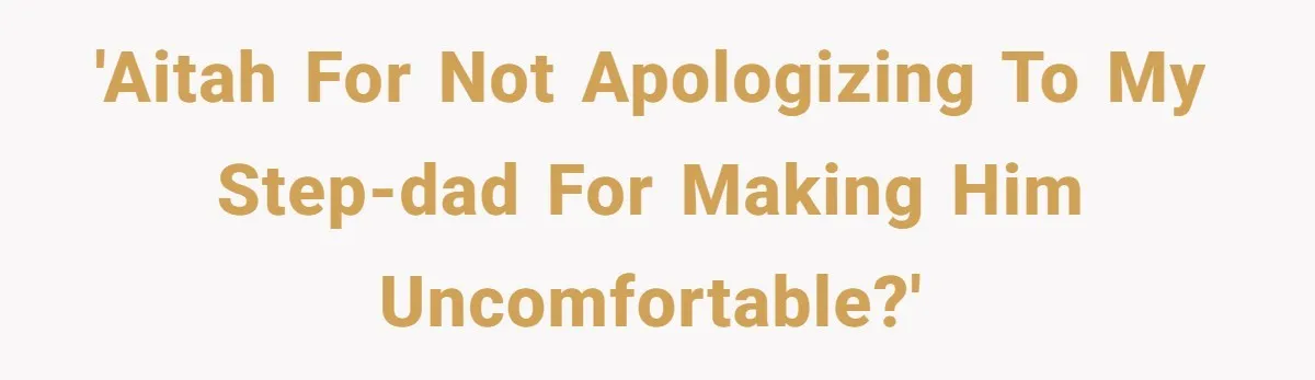 'AITAH for not apologizing to my step-dad for making him uncomfortable?'