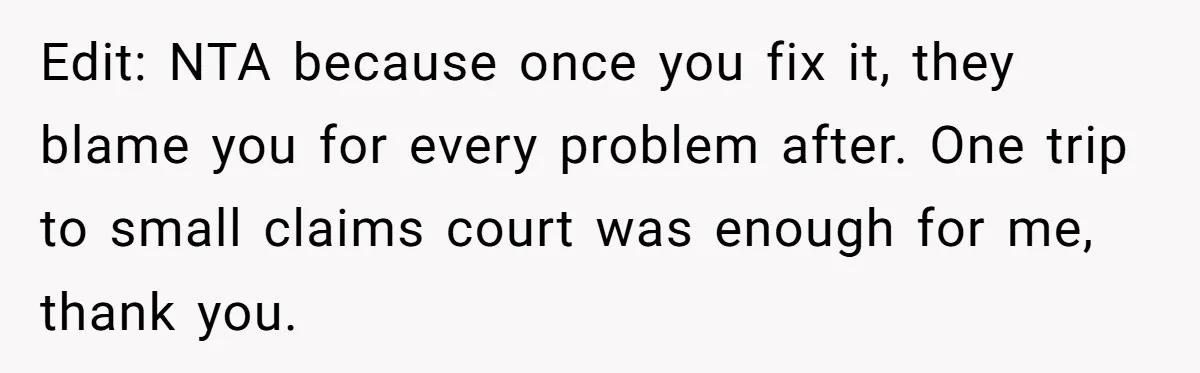Edit: NTA because once you fix it, they blame you for every problem after. One trip to small claims court was enough for me, thank you.