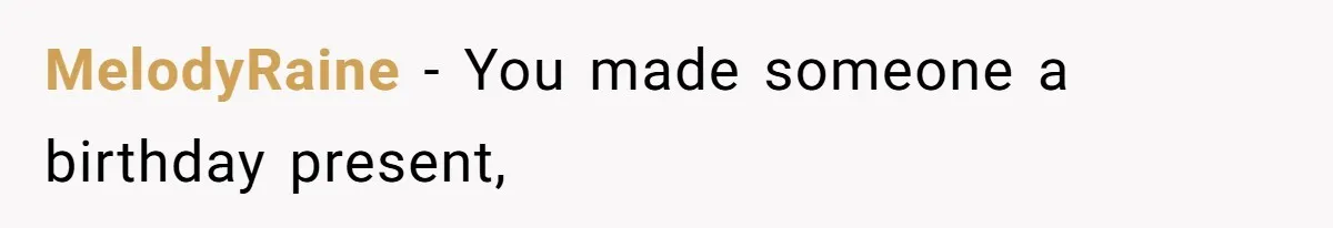 MelodyRaine − You made someone a birthday present,