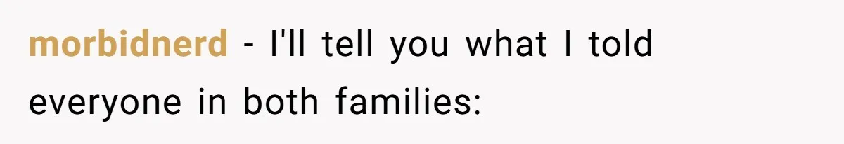 morbidnerd − I'll tell you what I told everyone in both families: