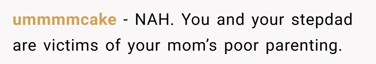 ummmmcake − NAH. You and your stepdad are victims of your mom’s poor parenting.