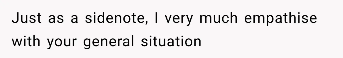 Just as a sidenote, I very much empathise with your general situation