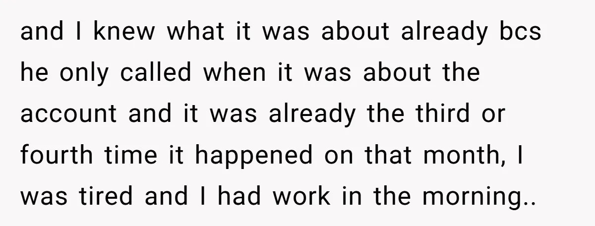 and I knew what it was about already bcs he only called when it was about the account and it was already the third or fourth time it happened on...