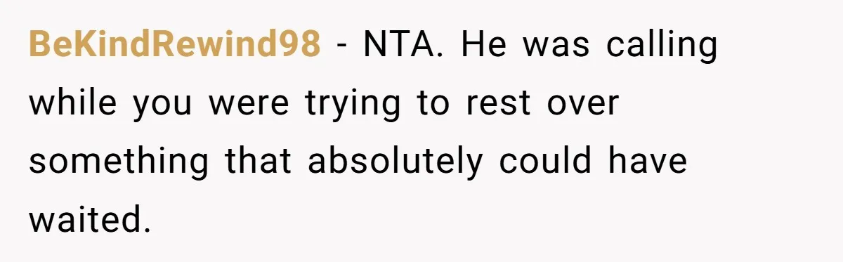 BeKindRewind98 − NTA. He was calling while you were trying to rest over something that absolutely could have waited.