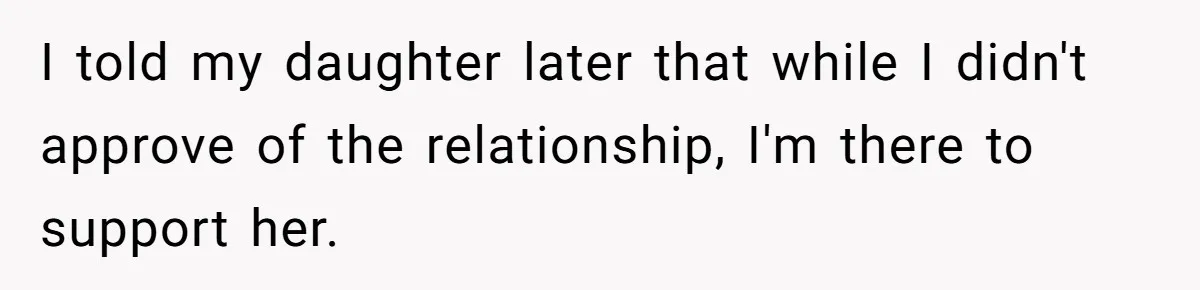 I told my daughter later that while I didn't approve of the relationship, I'm there to support her.