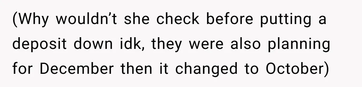 (Why wouldn’t she check before putting a deposit down idk, they were also planning for December then it changed to October)