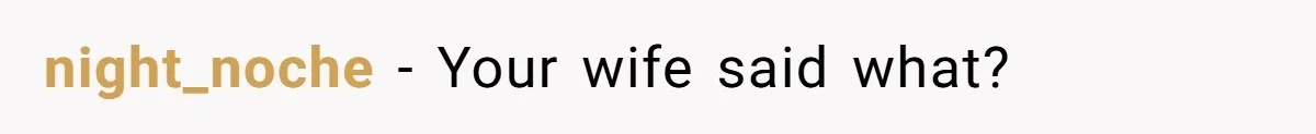 night_noche − Your wife said what?