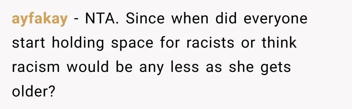 ayfakay − NTA. Since when did everyone start holding space for racists or think racism would be any less as she gets older?