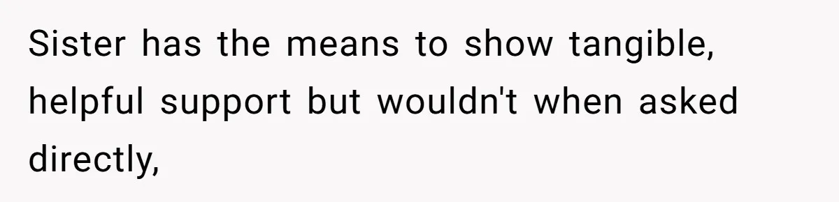 Sister has the means to show tangible, helpful support but wouldn't when asked directly,
